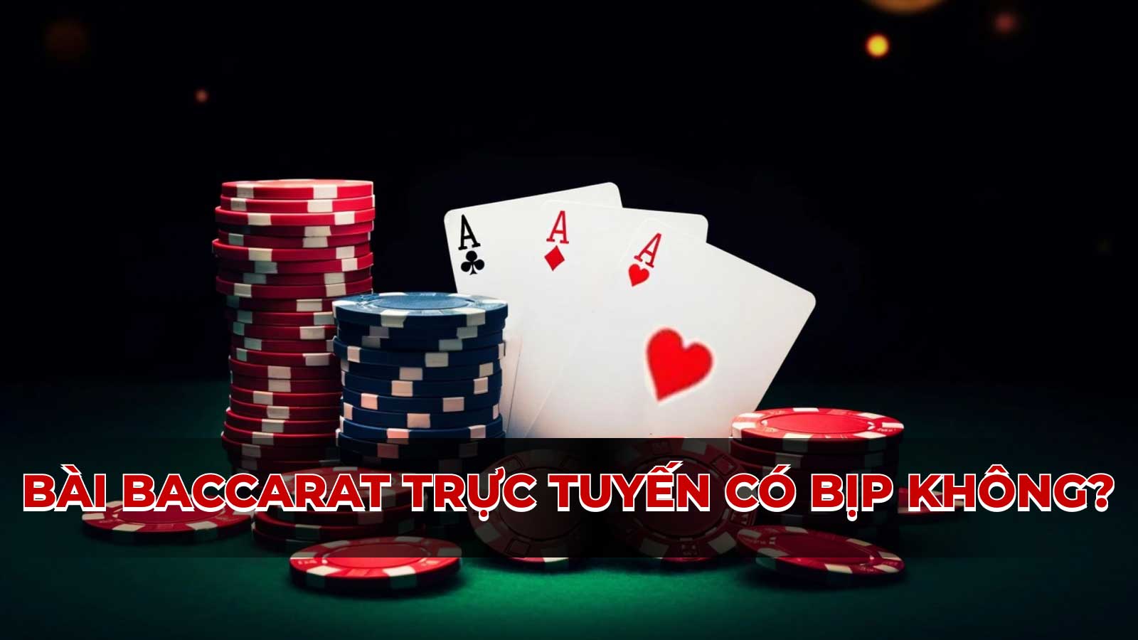 Bài baccarat trực tuyến có bịp không? Thực hư về tin đồn này