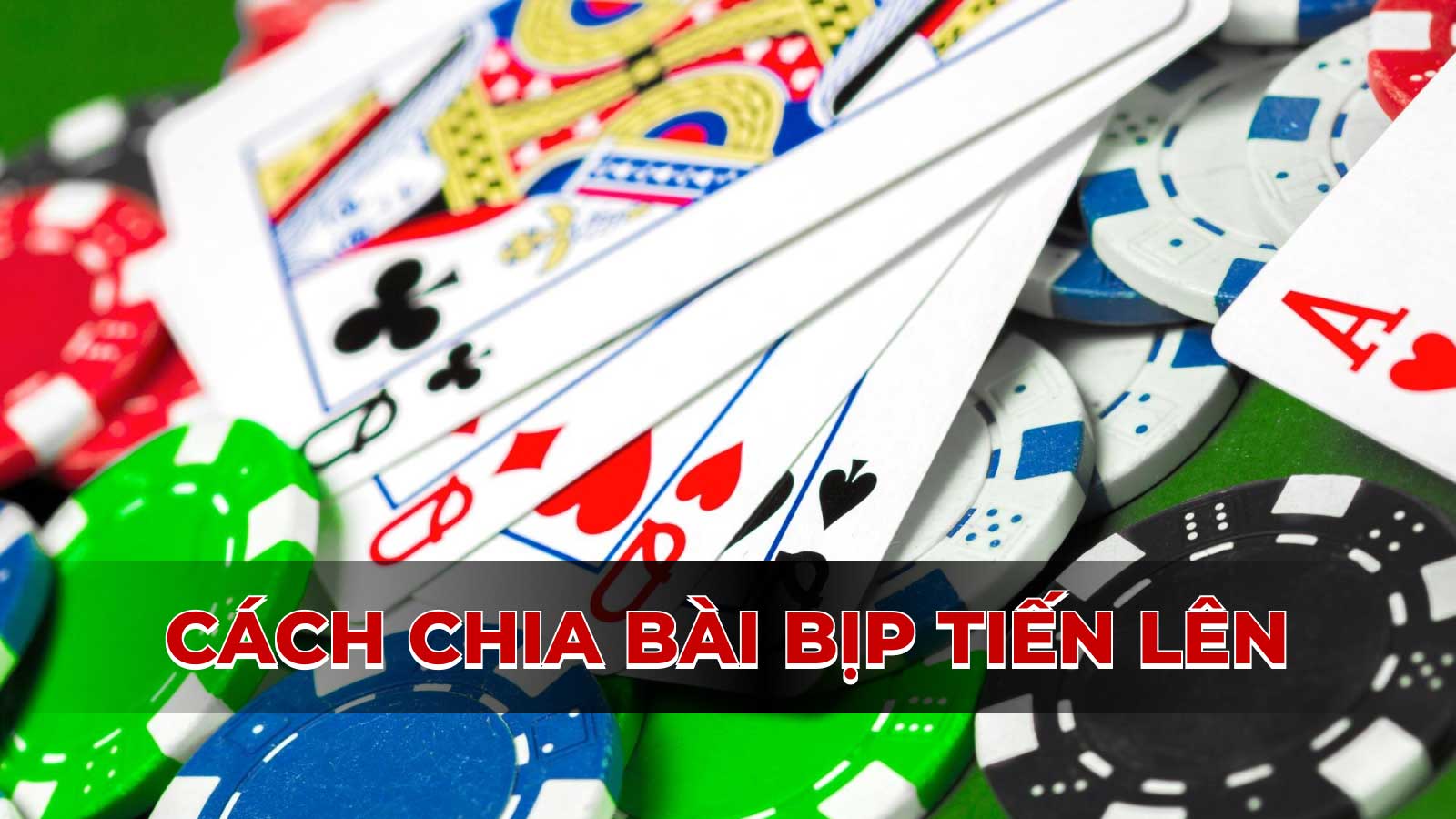 Cách chia bài bịp tiến lên hiệu quả và tăng tỷ lệ thắng