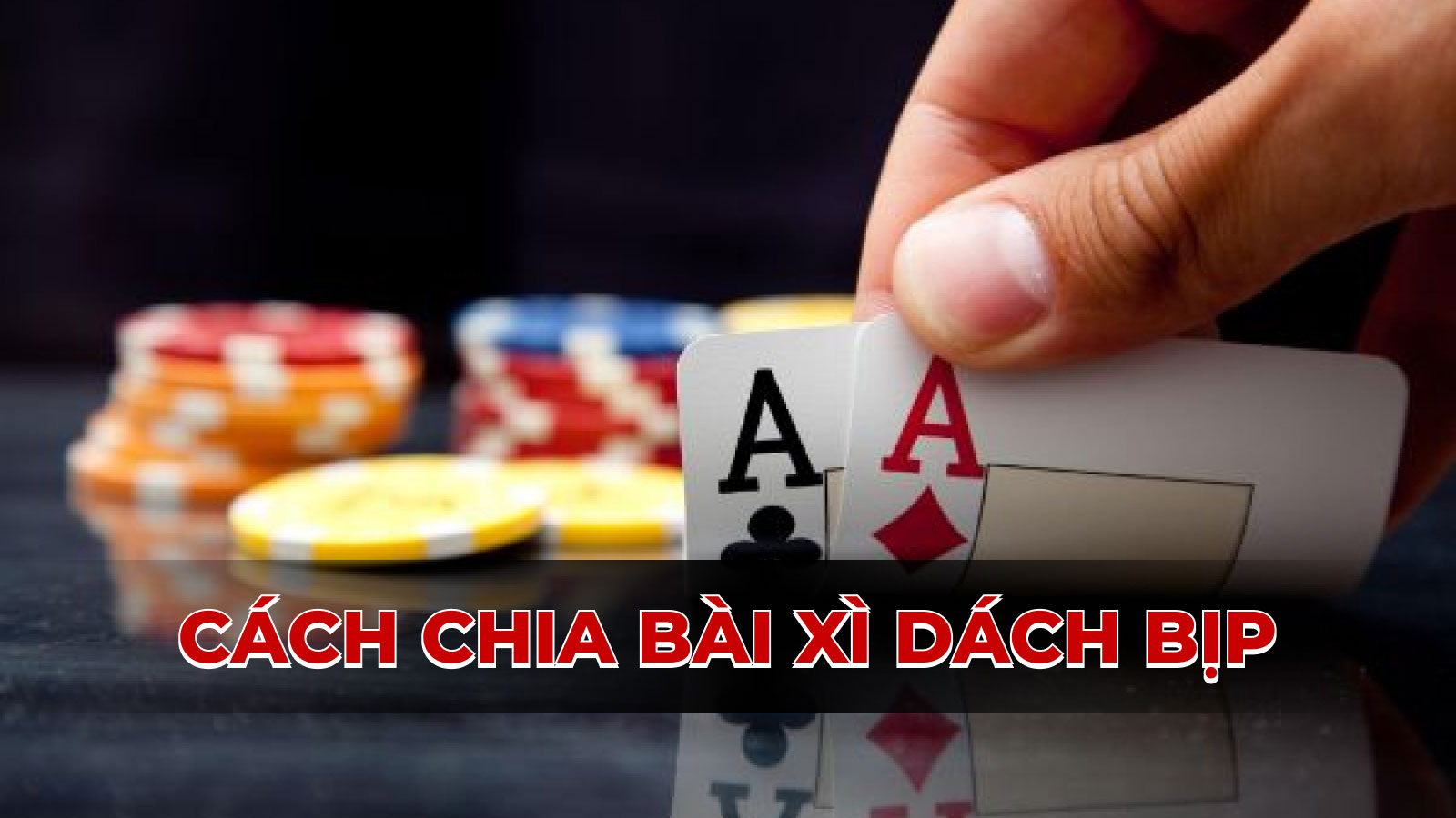 Cách chia bài xì dách bịp: hướng dẫn chi tiết và dễ hiểu