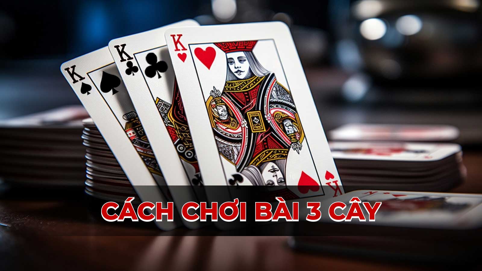 Hướng dẫn cách chơi bài 3 cây chuẩn xác để trở thành cao thủ!