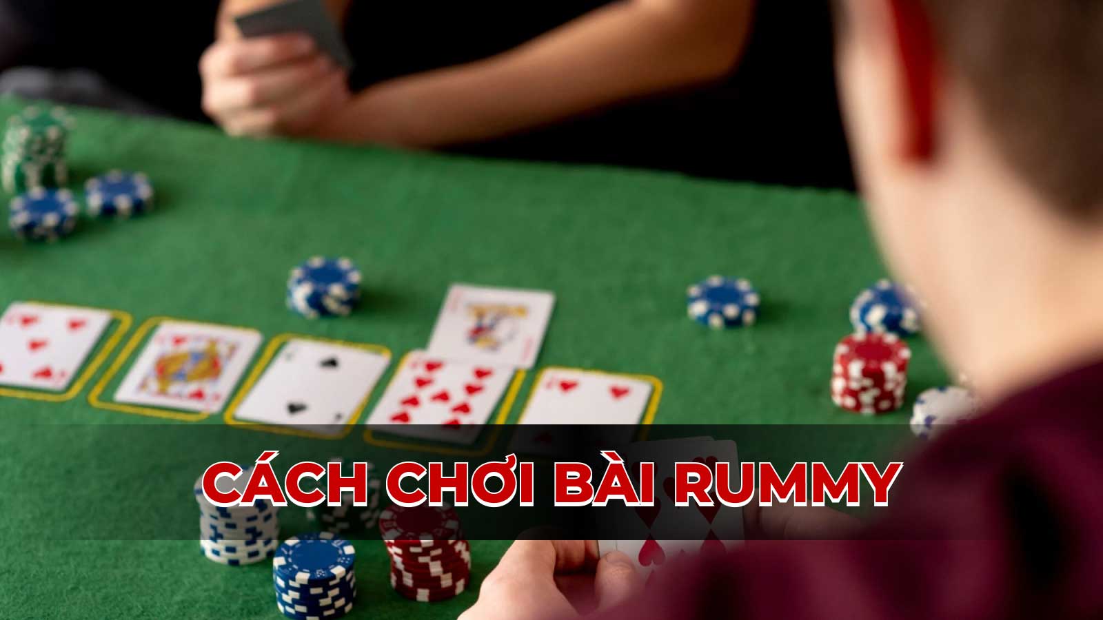 Từ A đến Z: Hướng dẫn cách chơi bài Rummy cho người mới bắt đầu