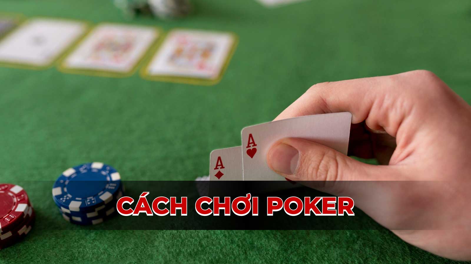 Cách chơi Poker hiệu quả: Từ người mới đến cao thủ chỉ trong 30 giây