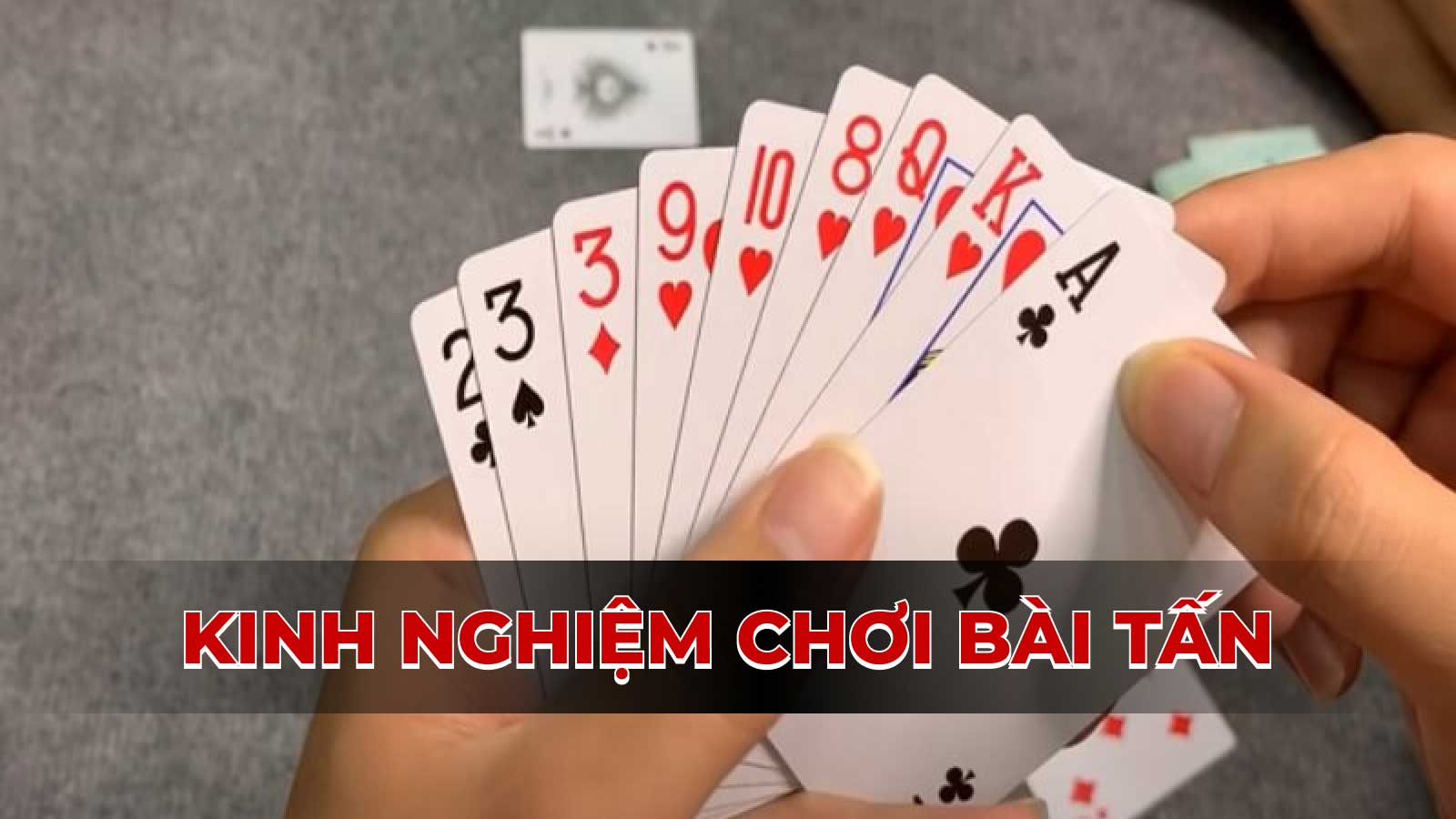 Kinh nghiệm chơi bài Tấn chuẩn: Làm sao để không bao giờ thua?