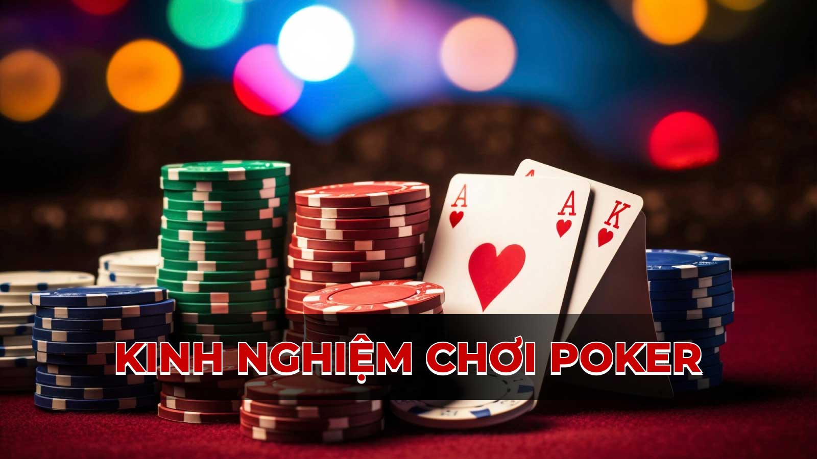 Kinh nghiệm chơi Poker luôn thắng: 5 chiến thuật đỉnh cao từ cao thủ