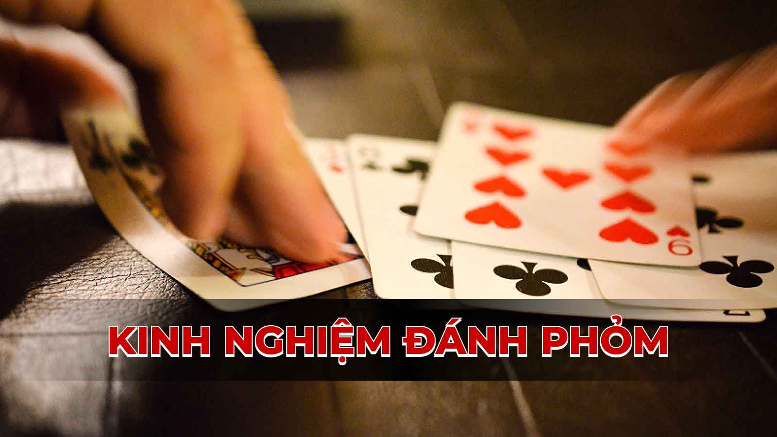 Kinh nghiệm đánh Phỏm: Làm thế nào để luôn Ù trong mọi ván bài?